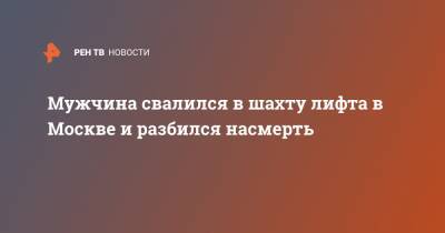 Мужчина свалился в шахту лифта в Москве и разбился насмерть - ren.tv - Москва