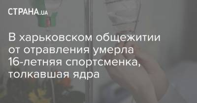В харьковском общежитии от отравления умерла 16-летняя спортсменка, толкавшая ядра - strana.ua - Харьковская обл. - Харьков