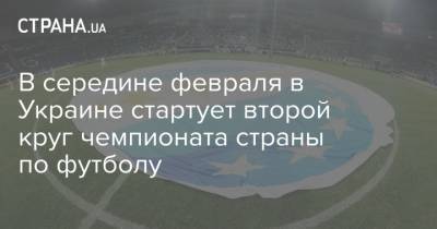 В середине февраля в Украине стартует второй круг чемпионата страны по футболу - strana.ua - Киев - Львов - Донецк - Запорожье - Мариуполь - г. Александрия - Ужгород