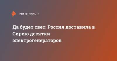 Да будет свет: Россия доставила в Сирию десятки электрогенераторов - ren.tv - Россия - Сирия - Тартус