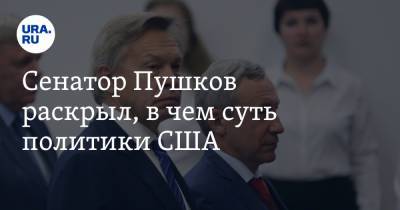 Дональд Трамп - Алексей Пушков - Сенатор Пушков раскрыл, в чем суть политики США - ura.news - США - Пермский край