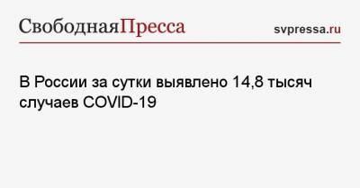 Александр Лукашев - В России за сутки выявлено 14,8 тысяч случаев COVID-19 - svpressa.ru - Москва - Санкт-Петербург - Московская обл. - Нижегородская обл. - Воронежская обл.