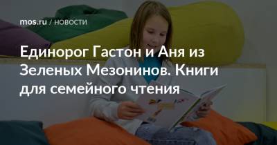 Единорог Гастон и Аня из Зеленых Мезонинов. Книги для семейного чтения - mos.ru