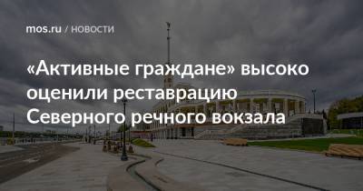 «Активные граждане» высоко оценили реставрацию Северного речного вокзала - mos.ru