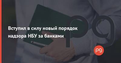 Вступил в силу новый порядок надзора НБУ за банками - thepage.ua