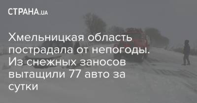 Хмельницкая область пострадала от непогоды. Из снежных заносов вытащили 77 авто за сутки - strana.ua - Хмельницкая обл.