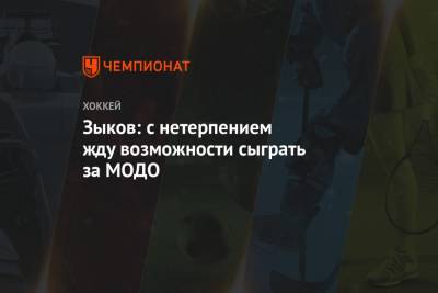 Зыков: с нетерпением жду возможности сыграть за МОДО - championat.com