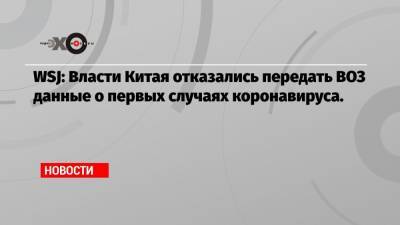 WSJ: Власти Китая отказались передать ВОЗ данные о первых случаях коронавируса. - echo.msk.ru - Ухань