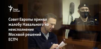 Алексей Навальный - Совет Европы принял жалобу Навального на игнорирование Москвой решений ЕСПЧ - svoboda.org - Москва