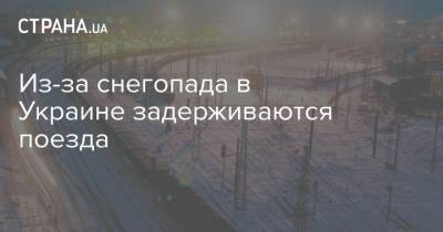 Из-за снегопада в Украине задерживаются поезда - strana.ua - Киев - Запорожье - Черновцы