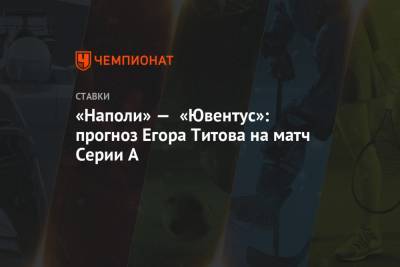 Егор Титов - А.Серия - «Наполи» — «Ювентус»: прогноз Егора Титова на матч Серии А - championat.com