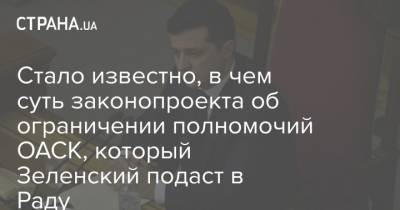 Владимир Зеленский - Стало известно, в чем суть законопроекта об ограничении полномочий ОАСК, который Зеленский подаст в Раду - strana.ua