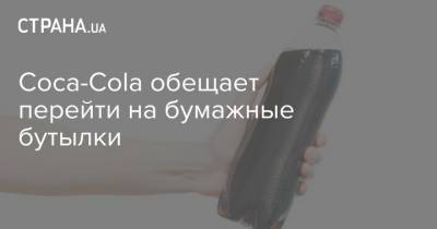 Coca-Cola обещает перейти на бумажные бутылки - strana.ua