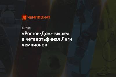 «Ростов-Дон» вышел в четвертьфинал Лиги чемпионов - championat.com - Венгрия