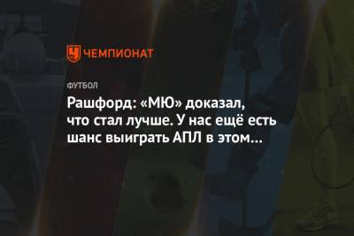 Маркус Рашфорд - Рашфорд: «МЮ» доказал, что стал лучше. У нас ещё есть шанс выиграть АПЛ в этом сезоне - championat.com