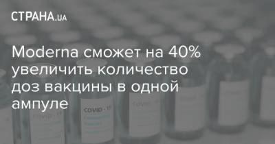 Moderna сможет на 40% увеличить количество доз вакцины в одной ампуле - strana.ua - New York