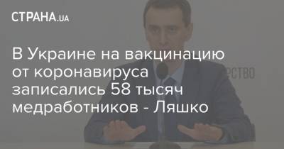 В Украине на вакцинацию от коронавируса записались 58 тысяч медработников - Ляшко - strana.ua