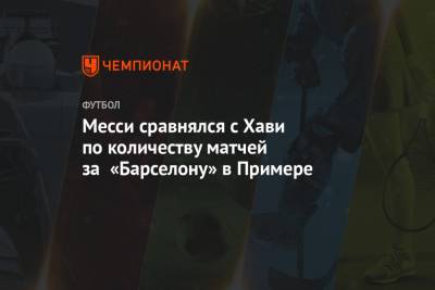 Лионель Месси - Месси сравнялся с Хави по количеству матчей за «Барселону» в Примере - championat.com