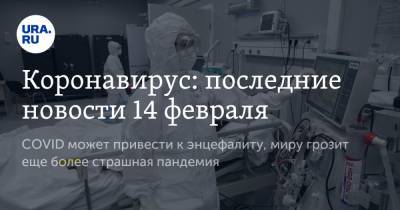 Владимир Путин - Геннадий Онищенко - Коронавирус: последние новости 14 февраля. COVID может привести к энцефалиту, миру грозит еще более страшная пандемия - ura.news - США - Бразилия - Ухань