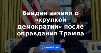 Дональд Трамп - Джо Байден - Байден заявил о «хрупкой демократии» после оправдания Трампа - news.mail.ru - США