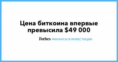 Цена биткоина впервые превысила $49 000 - forbes.ru