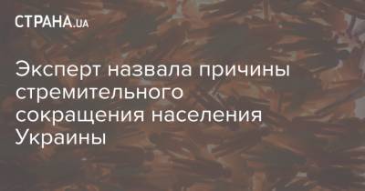 Эксперт назвала причины стремительного сокращения населения Украины - strana.ua - Украина