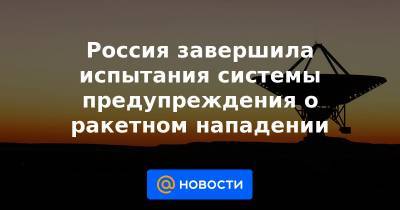 Россия завершила испытания системы предупреждения о ракетном нападении - news.mail.ru - Крым
