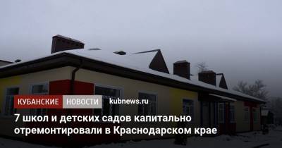 7 школ и детских садов капитально отремонтировали в Краснодарском крае - kubnews.ru - Краснодарский край