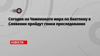 Александр Логинов - Эдуард Латыпов - Сегодня на Чемпионате мира по биатлону в Словении пройдут гонки преследования - echo.msk.ru - Словения