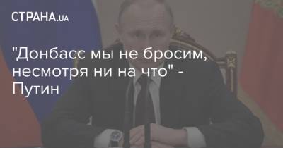 Владимир Путин - Маргарита Симоньян - "Донбасс мы не бросим, несмотря ни на что" - Путин - strana.ua - Россия - Украина - Донбасс