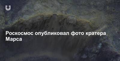 Роскосмос опубликовал фото кратера Марса - news.tut.by