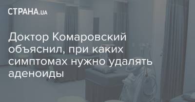 Евгений Комаровский - Доктор Комаровский объяснил, при каких симптомах нужно удалять аденоиды - strana.ua