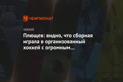 Владимир Плющев - Плющев: видно, что сборная играла в организованный хоккей с огромным желанием победить - championat.com