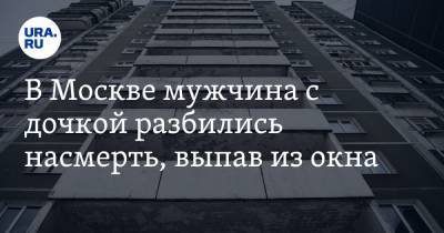 В Москве мужчина с дочкой разбились насмерть, выпав из окна - ura.news - Москва - Свердловская обл. - Березовск