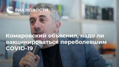 Евгений Комаровский - Евгений Тимаков - Комаровский объяснил, надо ли вакцинироваться переболевшим COVID-19 - ria.ru - Москва - Украина