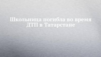 Школьница погибла во время ДТП в Татарстане - chelny-izvest.ru - респ. Татарстан - район Бавлинский