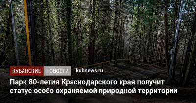 Алексей Копайгородский - Парк 80-летия Краснодарского края получит статус особо охраняемой природной территории - kubnews.ru - Сочи - Краснодарский край