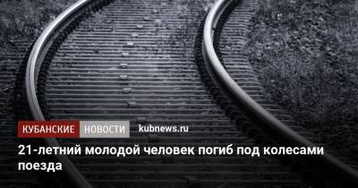 21-летний молодой человек погиб под колесами поезда - kubnews.ru - Тимашевск