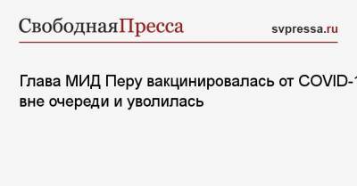 Глава МИД Перу вакцинировалась от COVID-19 вне очереди и уволилась - svpressa.ru - США - Перу