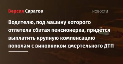 Водителю, под машину которого отлетела сбитая пенсионерка, придётся выплатить крупную компенсацию пополам с виновником смертельного ДТП - nversia.ru