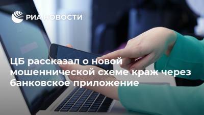 ЦБ рассказал о новой мошеннической схеме краж через банковское приложение - ria.ru - Москва