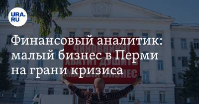 Эдуард Матвеев - Финансовый аналитик: малый бизнес в Перми на грани кризиса - ura.news - Пермь