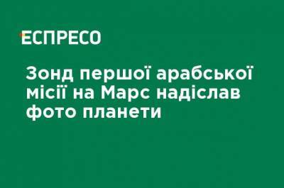 Зонд первой арабской миссии на Марс прислал фото планеты - ru.espreso.tv - Эмираты