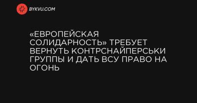 Владимир Зеленский - Петр Порошенко - «Европейская Солидарность» требует вернуть контрснайперськи группы и дать ВСУ право на огонь - bykvu.com