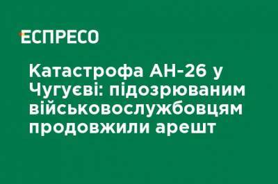 Александр Фролов - Катастрофа Ан-26 в Чугуеве: подозреваемым военнослужащим продлили арест - ru.espreso.tv