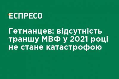 Гетманцев: отсутствие транша МВФ в 2021 году не станет катастрофой - ru.espreso.tv