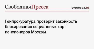 Генпрокуратура проверит законность блокирования социальных карт пенсионеров Москвы - svpressa.ru - Москва