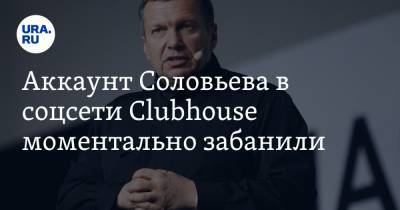 Владимир Соловьев - Аккаунт Соловьева в соцсети Clubhouse моментально забанили - ura.news