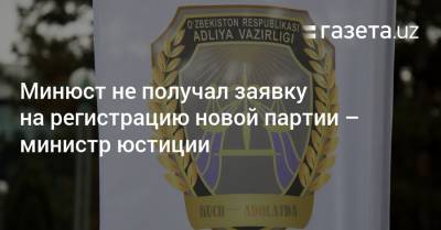 Минюст не получал заявку на регистрацию новой партии — министр - gazeta.uz - Узбекистан
