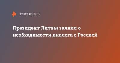 Гитанас Науседа - Президент Литвы заявил о необходимости диалога с Россией - ren.tv - Россия - Литва - Вильнюс